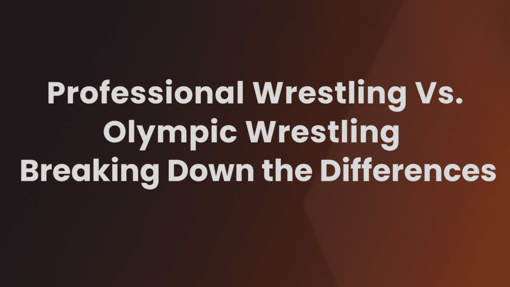 Pro Wrestling vs Olympic Wrestling The Key Differences