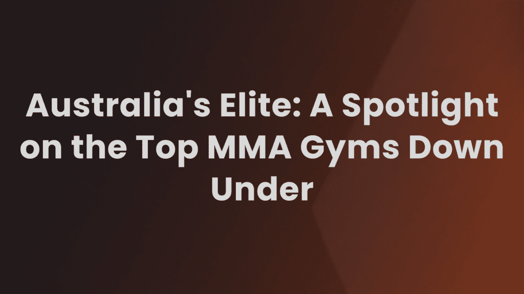 Top 10 MMA Gyms in Australia Champions Down Under