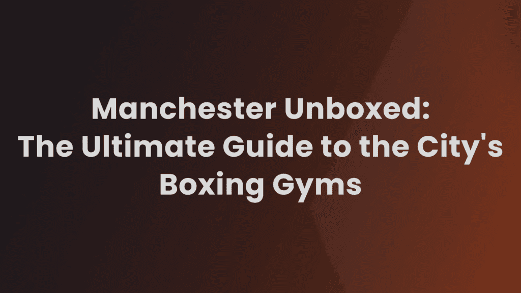 Top Boxing Gyms in Manchester City's Boxing Heritage