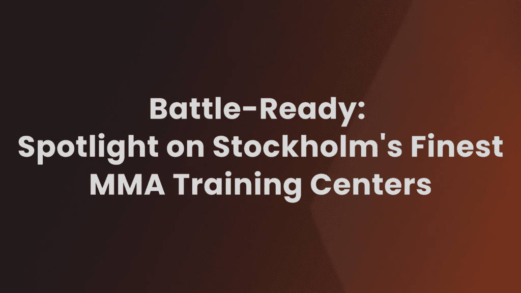 Top MMA Gyms in Stockholm A Tour of the City's Elite Gyms
