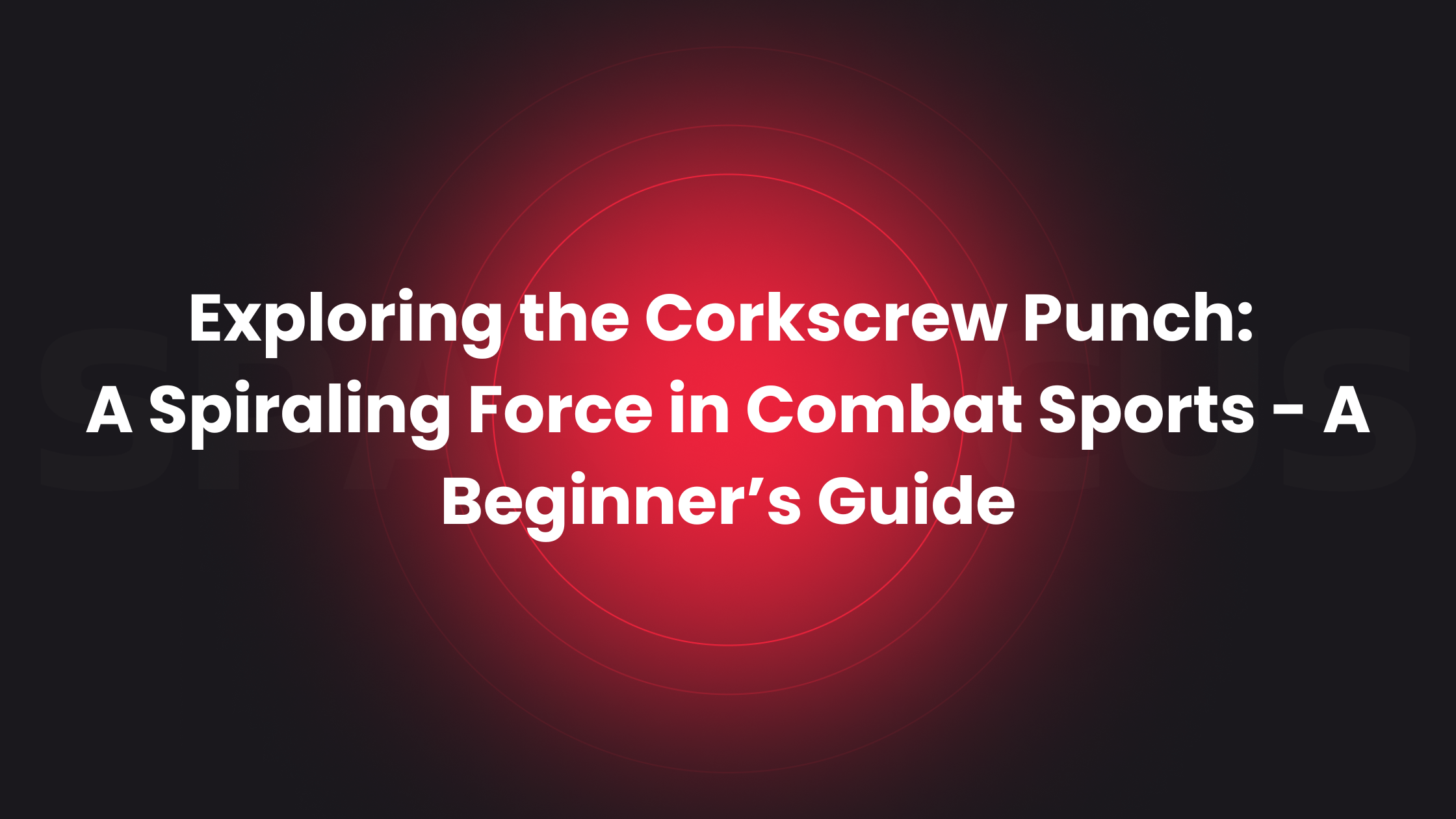 Featured image for “Exploring the Corkscrew Punch: A Spiraling Force in Combat Sports”