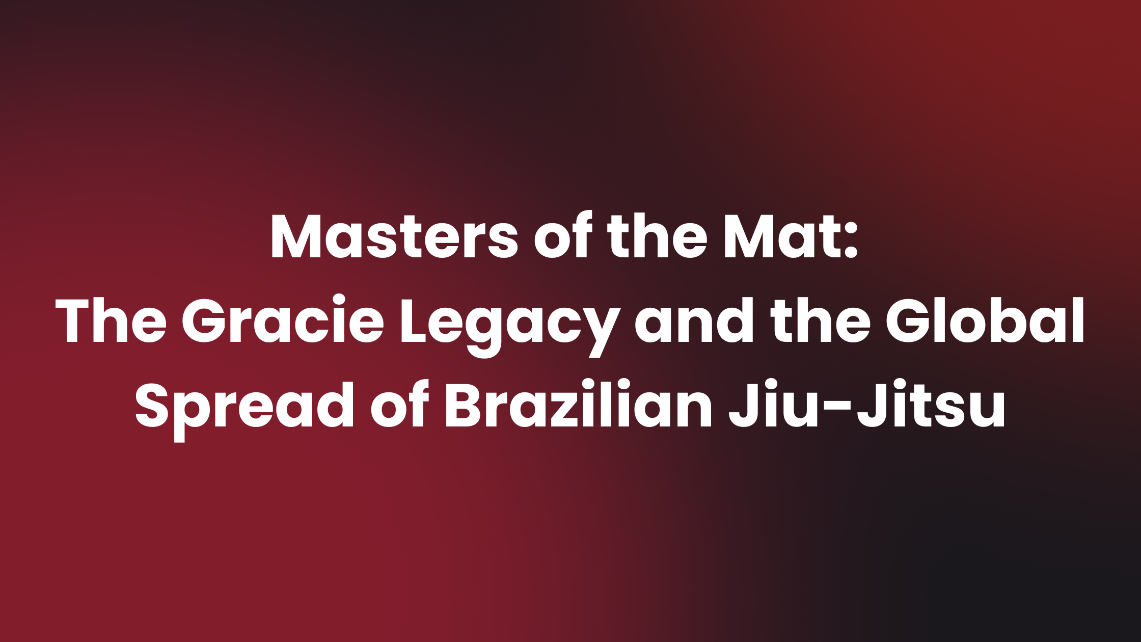 Featured image for “Masters of the Mat: The Gracie Legacy and the Global Spread of Brazilian Jiu-Jitsu”