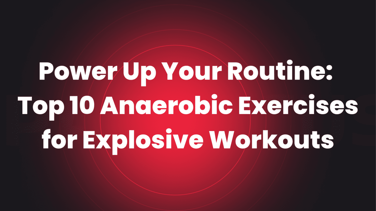 Anaerobic Exercises for Explosive Workouts