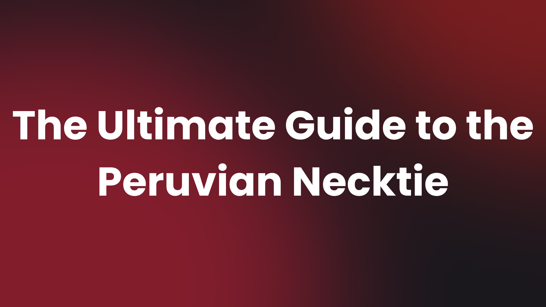 Featured image for “The Ultimate Guide to the Peruvian Necktie”