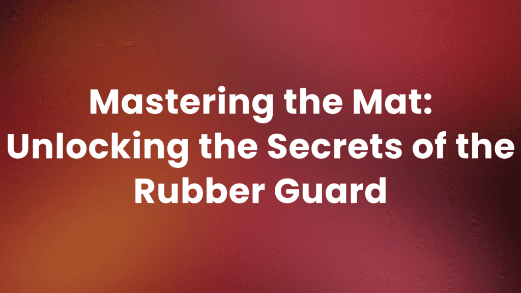 Master the Rubber Guard Revolutionizing BJJ & MMA Tactics