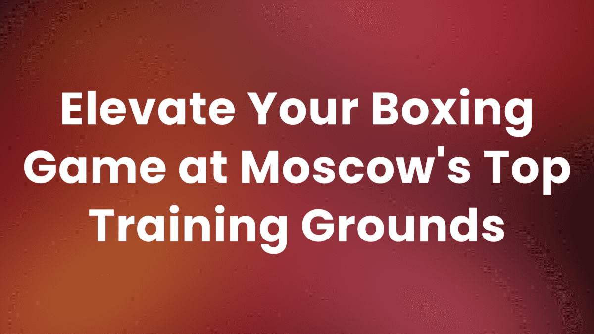 best boxing gyms moscow
